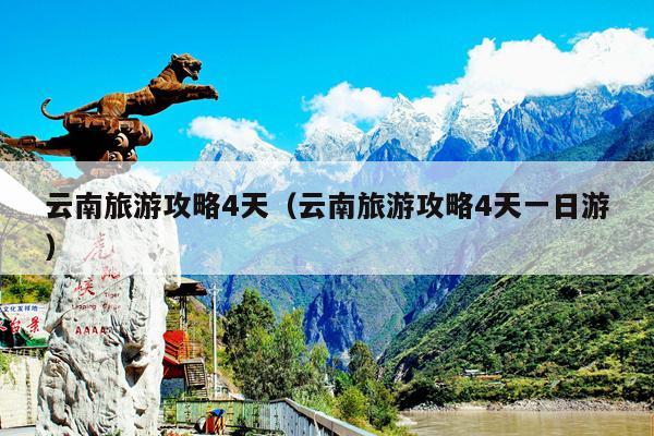 云南旅游攻略4天（云南旅游攻略4天一日游）
