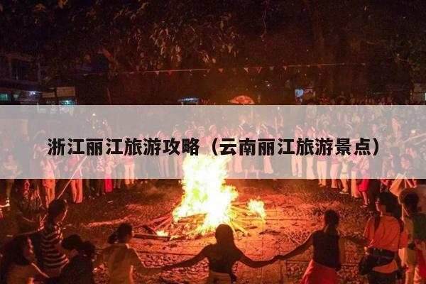 浙江丽江旅游攻略（云南丽江旅游景点）