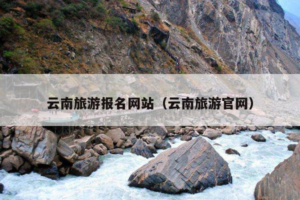 云南旅游报名网站（云南旅游官网）