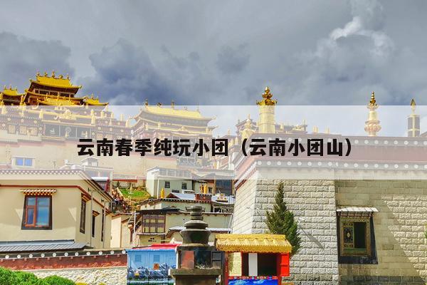 云南春季纯玩小团（云南小团山）